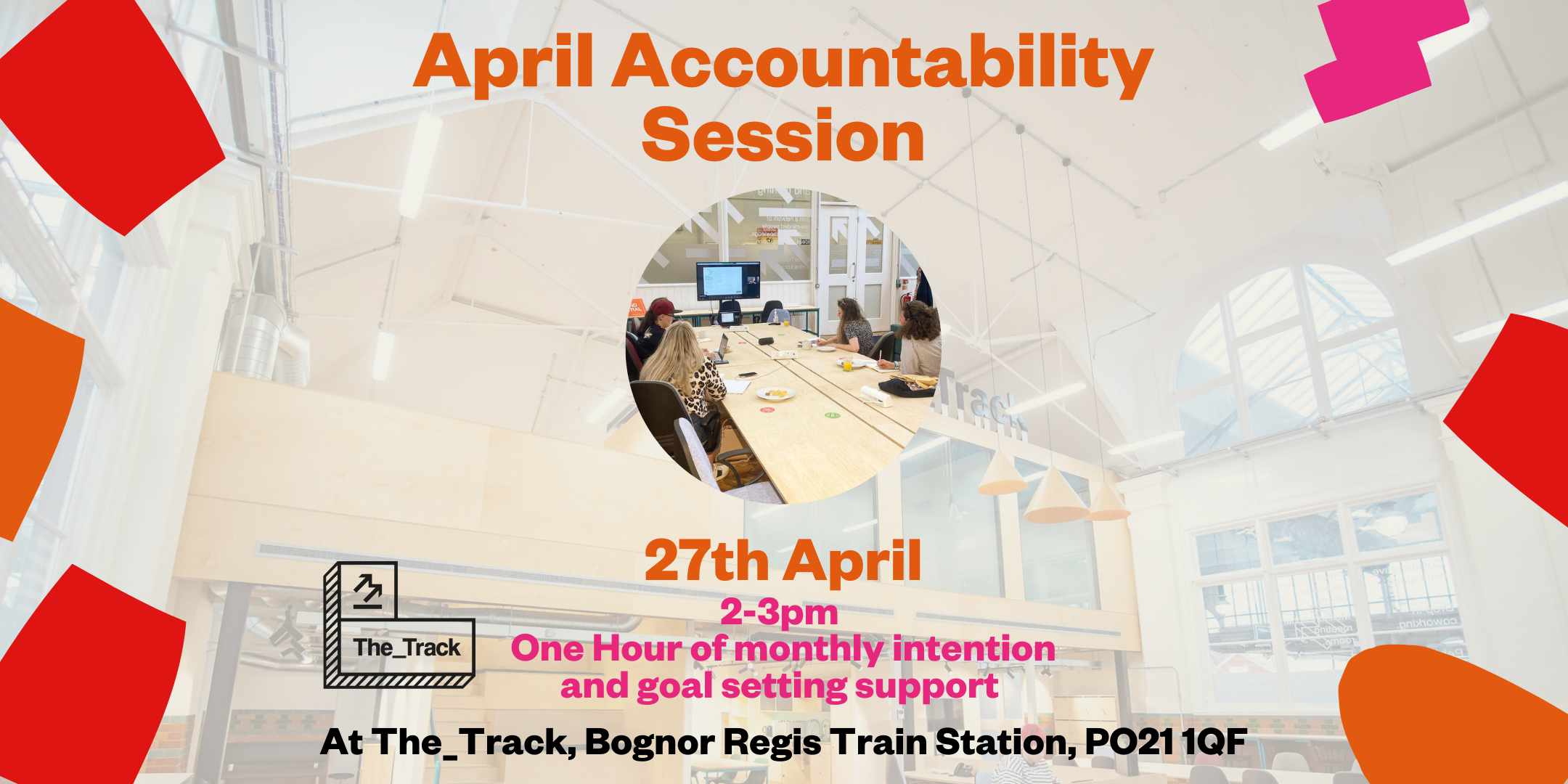 The_Track's April Accountability session with a picture of a previous event in the centre in the shape of a circle, with people sat round a table. The poster reads "April Accountability Session. 27th April, 2-3pm. One hour of monthly intention and goal setting support. At The_Track, Bognor Regis Train Station, PO21 1QF".